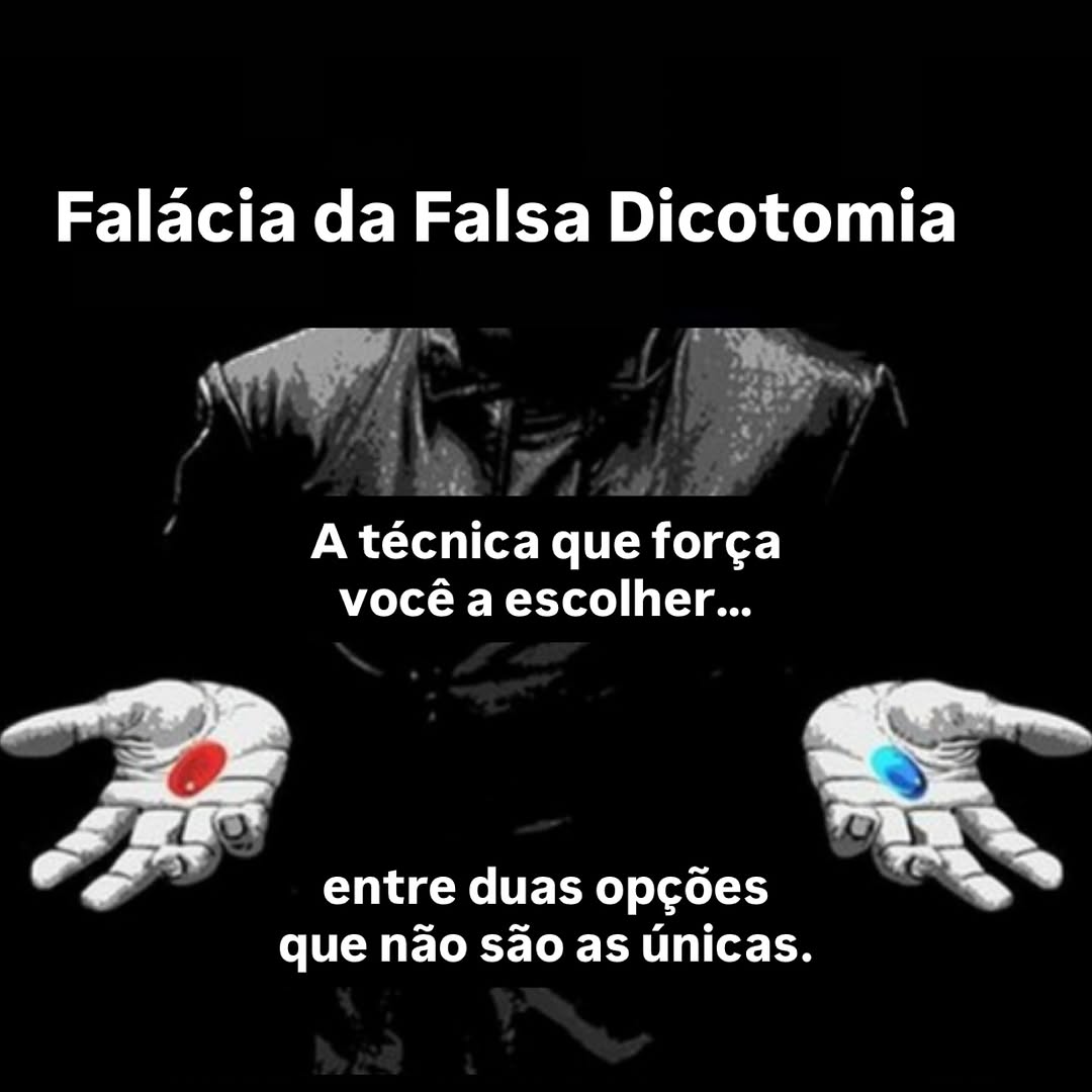 A falsa dicotomia é uma das formas mais eficazes de controle narrativo. Ela não prova nada, apenas limita o que você pode escolher.